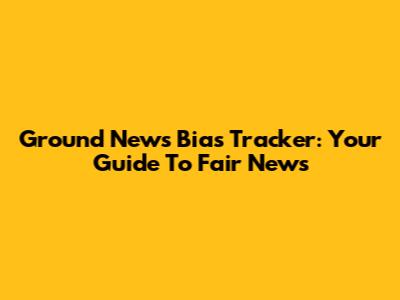 Ground News Bias Tracker: Your Guide To Fair News