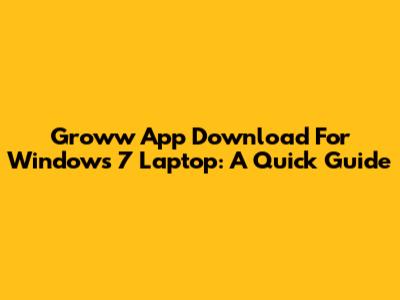 Groww App Download For Windows 7 Laptop: A Quick Guide