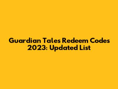 Guardian Tales Redeem Codes 2023: Updated List