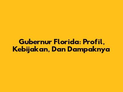 Gubernur Florida: Profil, Kebijakan, Dan Dampaknya