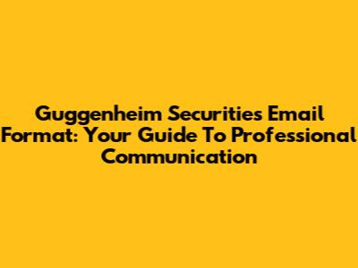 Guggenheim Securities Email Format: Your Guide To Professional Communication