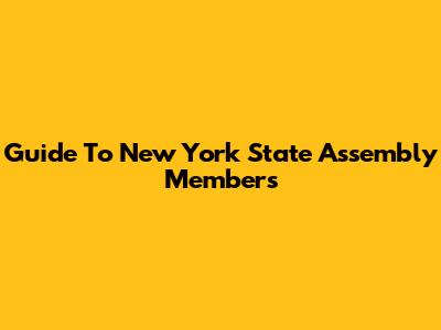 Guide To New York State Assembly Members