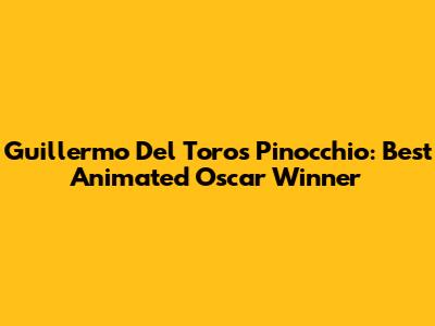 Guillermo Del Toro's Pinocchio: Best Animated Oscar Winner