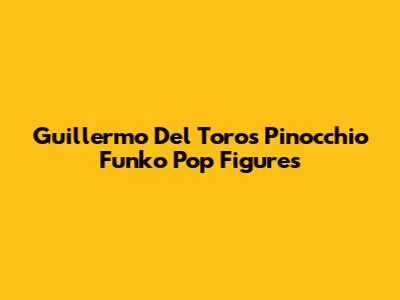 Guillermo Del Toro's Pinocchio Funko Pop Figures