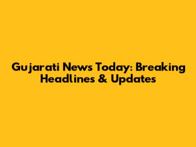 Gujarati News Today: Breaking Headlines & Updates