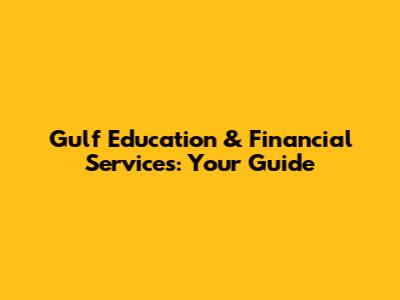 Gulf Education & Financial Services: Your Guide