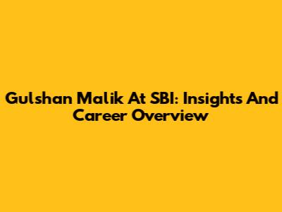Gulshan Malik At SBI: Insights And Career Overview