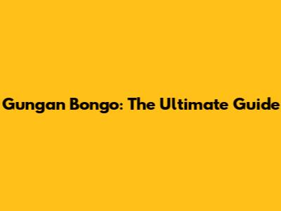 Gungan Bongo: The Ultimate Guide