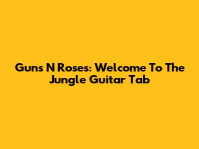 Guns N' Roses: Welcome To The Jungle Guitar Tab