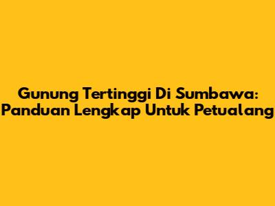 Gunung Tertinggi Di Sumbawa: Panduan Lengkap Untuk Petualang