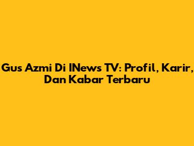 Gus Azmi Di INews TV: Profil, Karir, Dan Kabar Terbaru
