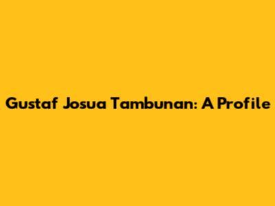 Gustaf Josua Tambunan: A Profile