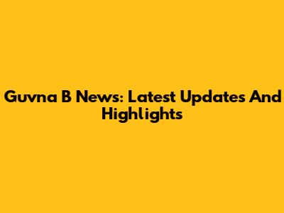 Guvna B News: Latest Updates And Highlights