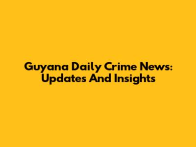 Guyana Daily Crime News: Updates And Insights