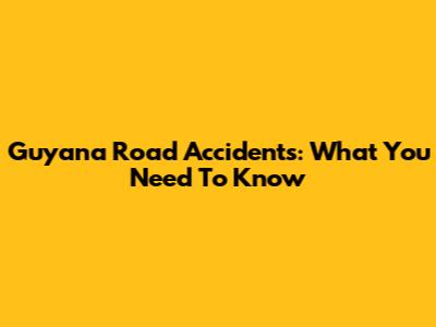 Guyana Road Accidents: What You Need To Know