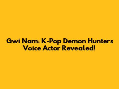 Gwi Nam: K-Pop Demon Hunter's Voice Actor Revealed!