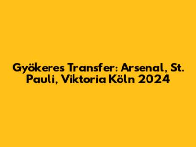 Gyökeres Transfer: Arsenal, St. Pauli, Viktoria Köln 2024