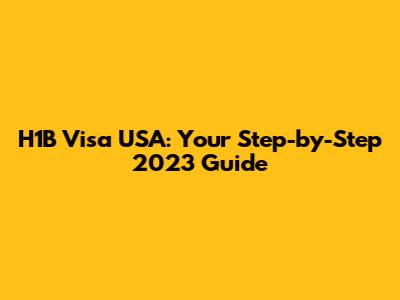 H1B Visa USA: Your Step-by-Step 2023 Guide
