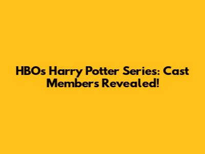HBO's Harry Potter Series: Cast Members Revealed!