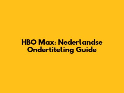 HBO Max: Nederlandse Ondertiteling Guide