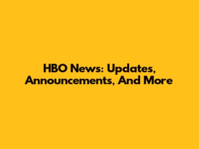 HBO News: Updates, Announcements, And More