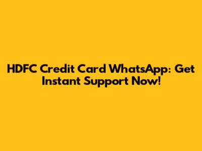 HDFC Credit Card WhatsApp: Get Instant Support Now!