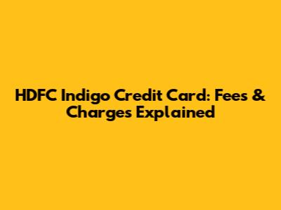 HDFC Indigo Credit Card: Fees & Charges Explained