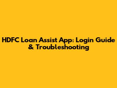 HDFC Loan Assist App: Login Guide & Troubleshooting