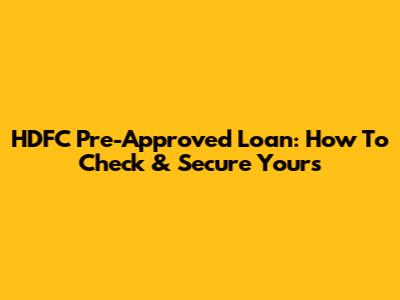 HDFC Pre-Approved Loan: How To Check & Secure Yours