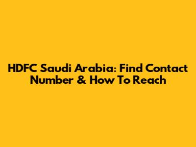 HDFC Saudi Arabia: Find Contact Number & How To Reach