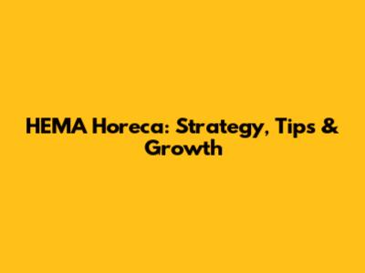HEMA Horeca: Strategy, Tips & Growth