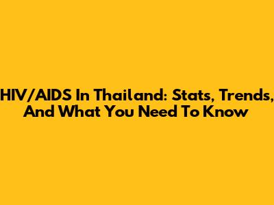 HIV/AIDS In Thailand: Stats, Trends, And What You Need To Know