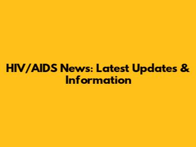 HIV/AIDS News: Latest Updates & Information