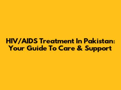 HIV/AIDS Treatment In Pakistan: Your Guide To Care & Support