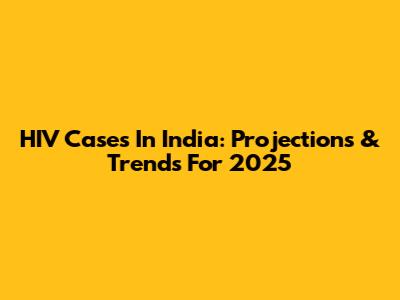 HIV Cases In India: Projections & Trends For 2025