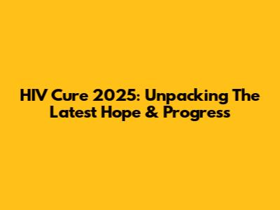 HIV Cure 2025: Unpacking The Latest Hope & Progress