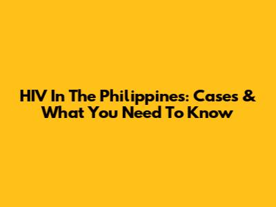 HIV In The Philippines: Cases & What You Need To Know