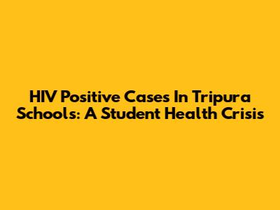 HIV Positive Cases In Tripura Schools: A Student Health Crisis