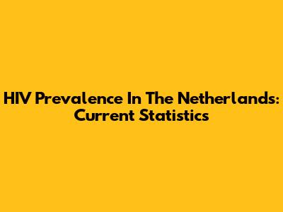 HIV Prevalence In The Netherlands: Current Statistics
