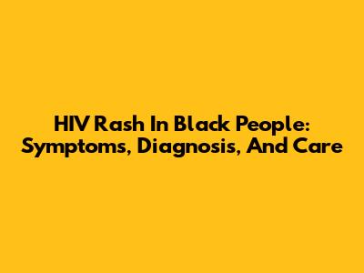 HIV Rash In Black People: Symptoms, Diagnosis, And Care