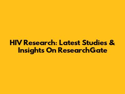 HIV Research: Latest Studies & Insights On ResearchGate