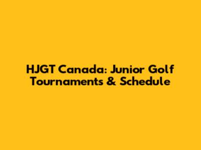 HJGT Canada: Junior Golf Tournaments & Schedule