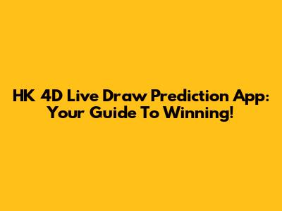 HK 4D Live Draw Prediction App: Your Guide To Winning!