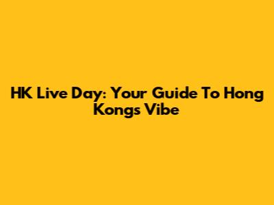 HK Live Day: Your Guide To Hong Kong's Vibe