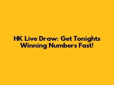 HK Live Draw: Get Tonight's Winning Numbers Fast!