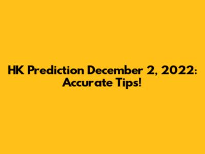 HK Prediction December 2, 2022: Accurate Tips!