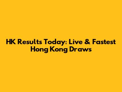 HK Results Today: Live & Fastest Hong Kong Draws