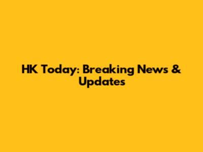 HK Today: Breaking News & Updates