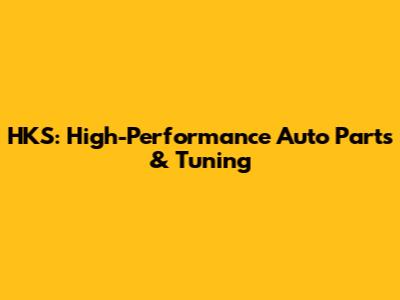 HKS: High-Performance Auto Parts & Tuning