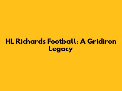HL Richards Football: A Gridiron Legacy